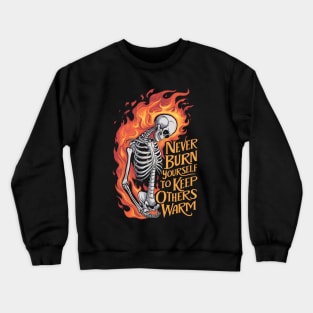 Never Burn Yourself To Keep Others Warm Crewneck Sweatshirt